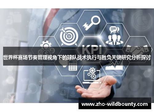世界杯赛场节奏管理视角下的球队战术执行与胜负关键研究分析探讨
